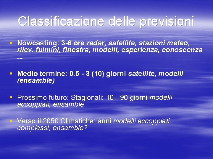 Classificazione delle previsioni § Nowcasting: 3 -6 ore radar, satellite, stazioni meteo, rilev. fulmini, Classificazione delle previsioni § Nowcasting: 3 -6 ore radar, satellite, stazioni meteo, rilev. fulmini,