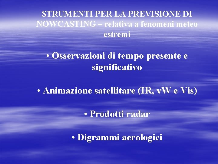 STRUMENTI PER LA PREVISIONE DI NOWCASTING – relativa a fenomeni meteo estremi • Osservazioni STRUMENTI PER LA PREVISIONE DI NOWCASTING – relativa a fenomeni meteo estremi • Osservazioni