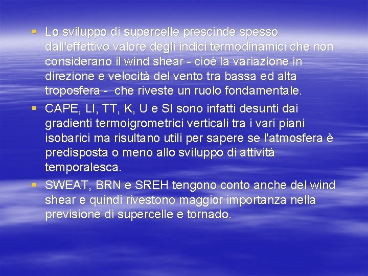 § Lo sviluppo di supercelle prescinde spesso dall'effettivo valore degli indici termodinamici che non § Lo sviluppo di supercelle prescinde spesso dall'effettivo valore degli indici termodinamici che non