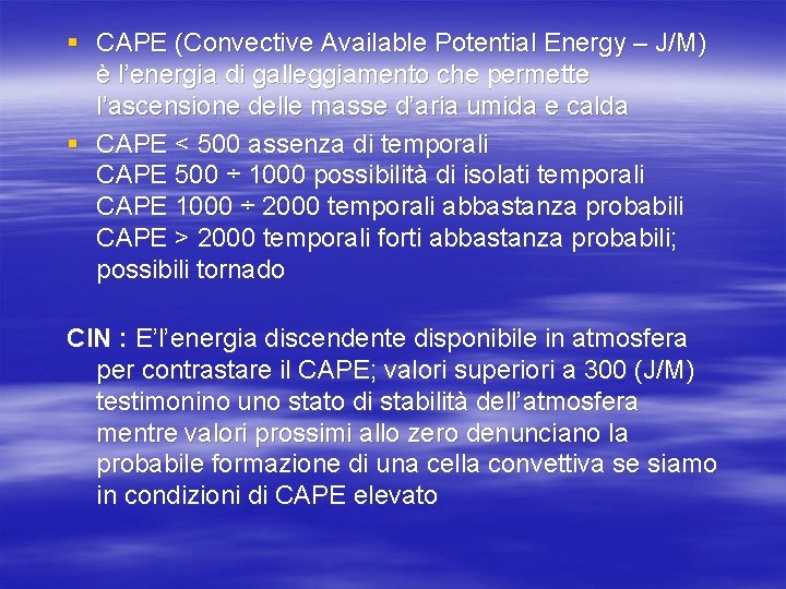 § CAPE (Convective Available Potential Energy – J/M) è l’energia di galleggiamento che permette § CAPE (Convective Available Potential Energy – J/M) è l’energia di galleggiamento che permette