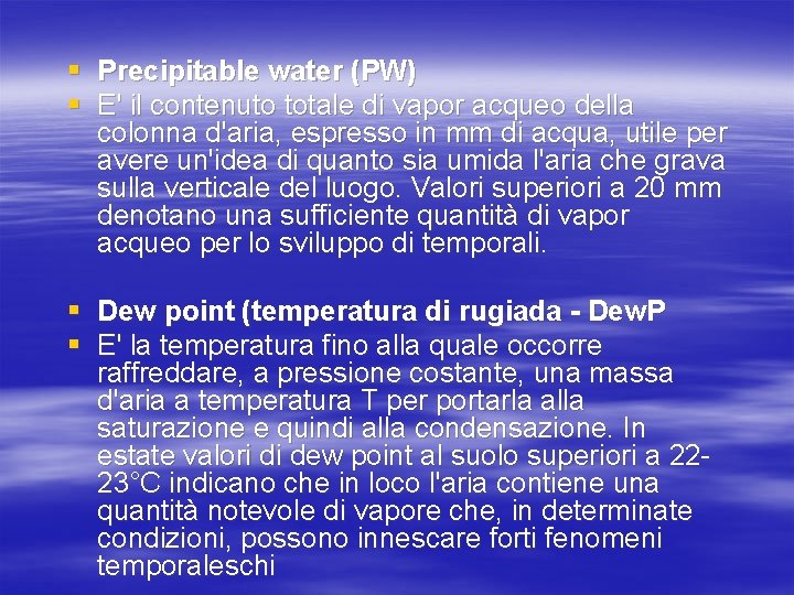 § Precipitable water (PW) § E' il contenuto totale di vapor acqueo della colonna § Precipitable water (PW) § E' il contenuto totale di vapor acqueo della colonna