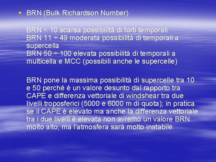§ BRN (Bulk Richardson Number) BRN < 10 scarsa possibilità di forti temporali BRN § BRN (Bulk Richardson Number) BRN < 10 scarsa possibilità di forti temporali BRN
