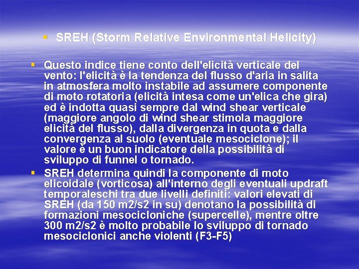 § SREH (Storm Relative Environmental Helicity) § Questo indice tiene conto dell'elicità verticale del § SREH (Storm Relative Environmental Helicity) § Questo indice tiene conto dell'elicità verticale del