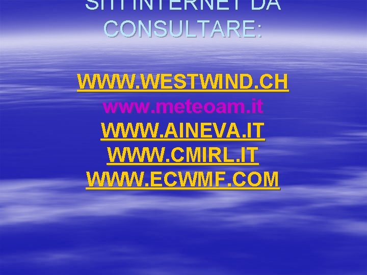 SITI INTERNET DA CONSULTARE: WWW. WESTWIND. CH www. meteoam. it WWW. AINEVA. IT WWW. SITI INTERNET DA CONSULTARE: WWW. WESTWIND. CH www. meteoam. it WWW. AINEVA. IT WWW.