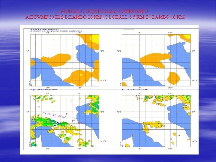 MODELLO GCM E LAM A CONFRONTO A: ECWMF 30 KM; B: LAMBO 20 KM MODELLO GCM E LAM A CONFRONTO A: ECWMF 30 KM; B: LAMBO 20 KM