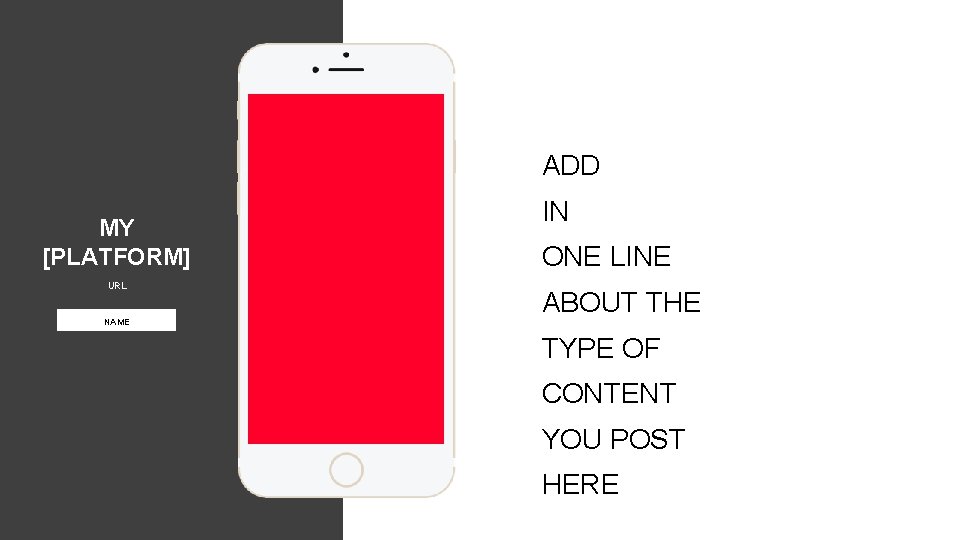 ADD MY [PLATFORM] URL NAME IN ONE LINE ABOUT THE TYPE OF CONTENT YOU