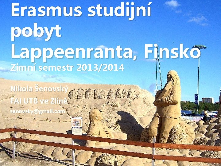 Erasmus studijní pobyt Lappeenranta, Finsko Zimní semestr 2013/2014 Nikola Šenovský FAI UTB ve Zlíně