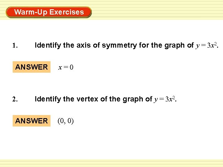 Warm-Up Exercises 1. Identify the axis of symmetry for the graph of y =