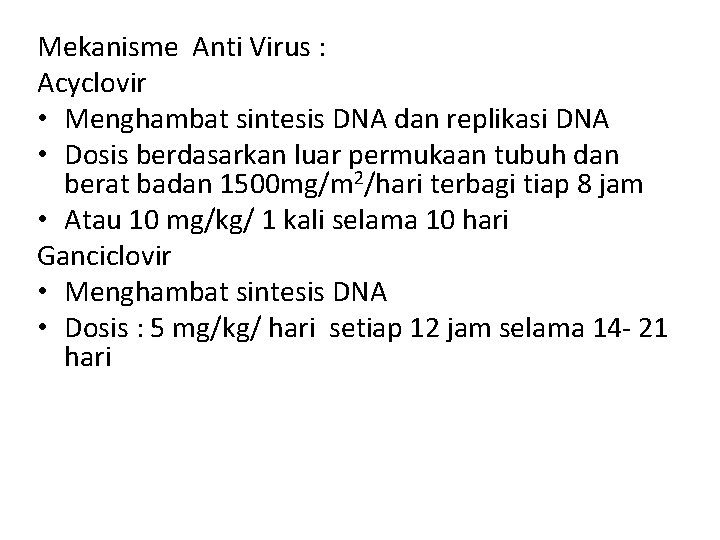 Mekanisme Anti Virus : Acyclovir • Menghambat sintesis DNA dan replikasi DNA • Dosis