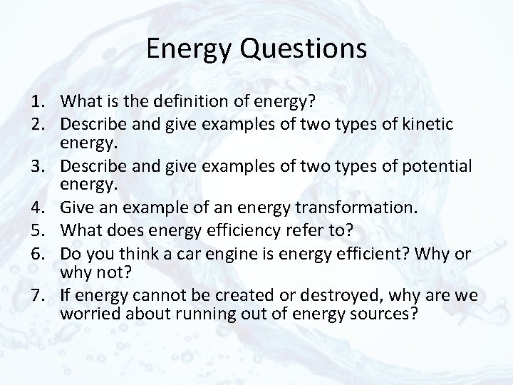 Energy Questions 1. What is the definition of energy? 2. Describe and give examples