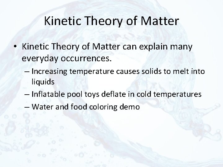 Kinetic Theory of Matter • Kinetic Theory of Matter can explain many everyday occurrences.
