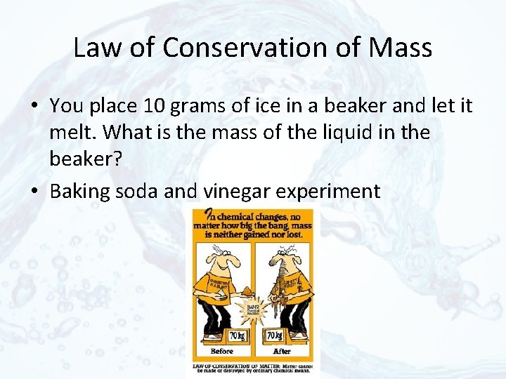 Law of Conservation of Mass • You place 10 grams of ice in a