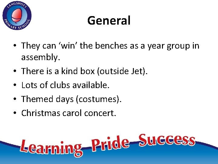 General • They can ‘win’ the benches as a year group in assembly. •
