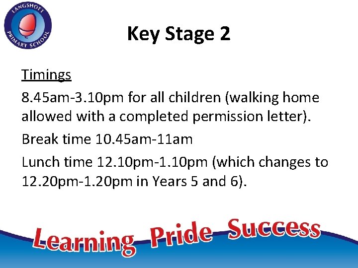 Key Stage 2 Timings 8. 45 am-3. 10 pm for all children (walking home