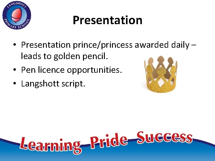 Presentation • Presentation prince/princess awarded daily – leads to golden pencil. • Pen licence