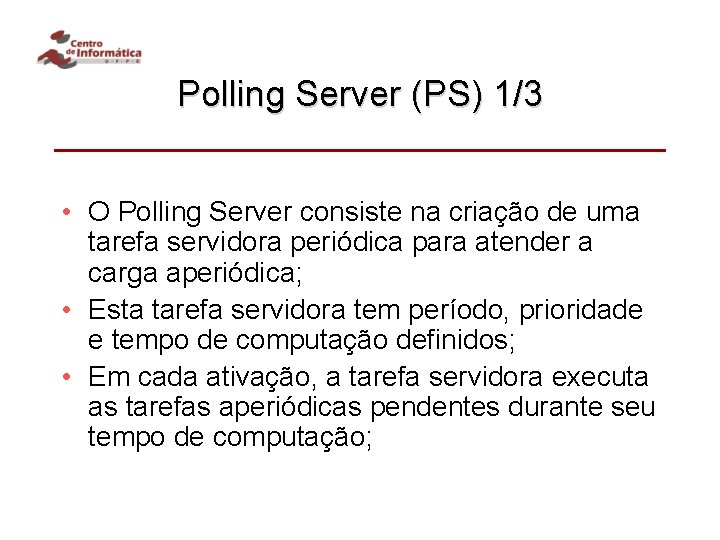 Polling Server (PS) 1/3 • O Polling Server consiste na criação de uma tarefa