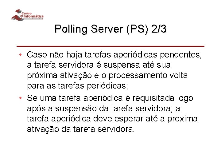 Polling Server (PS) 2/3 • Caso não haja tarefas aperiódicas pendentes, a tarefa servidora