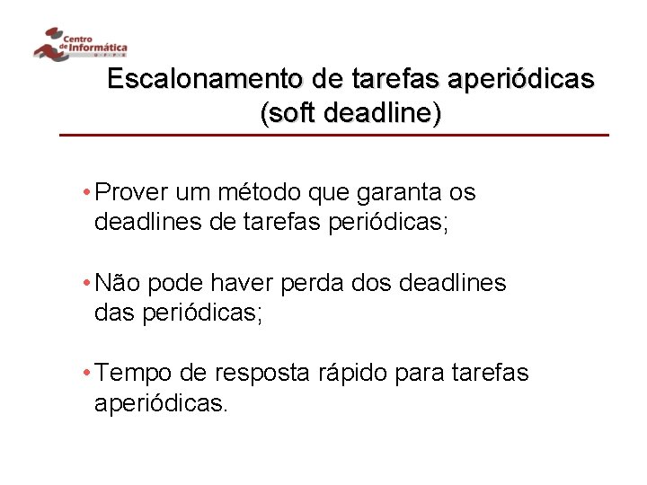 Escalonamento de tarefas aperiódicas (soft deadline) • Prover um método que garanta os deadlines