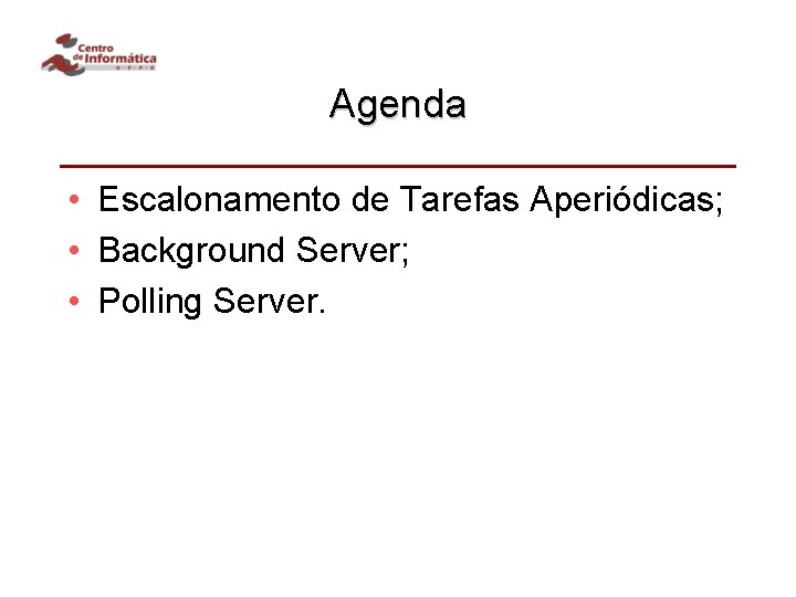 Agenda • Escalonamento de Tarefas Aperiódicas; • Background Server; • Polling Server. 