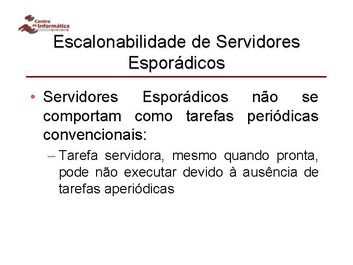 Escalonabilidade de Servidores Esporádicos • Servidores Esporádicos não se comportam como tarefas periódicas convencionais: