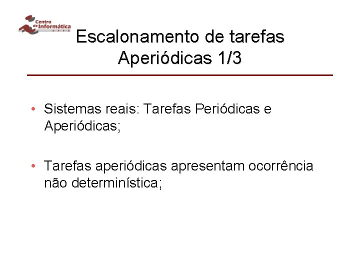 Escalonamento de tarefas Aperiódicas 1/3 • Sistemas reais: Tarefas Periódicas e Aperiódicas; • Tarefas