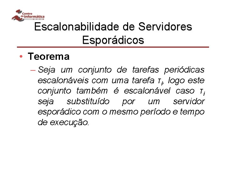 Escalonabilidade de Servidores Esporádicos • Teorema – Seja um conjunto de tarefas periódicas escalonáveis