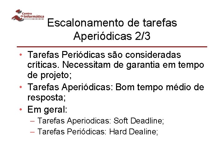 Escalonamento de tarefas Aperiódicas 2/3 • Tarefas Periódicas são consideradas críticas. Necessitam de garantia