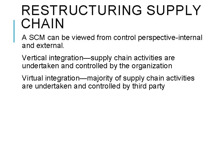 RESTRUCTURING SUPPLY CHAIN A SCM can be viewed from control perspective-internal and external. Vertical