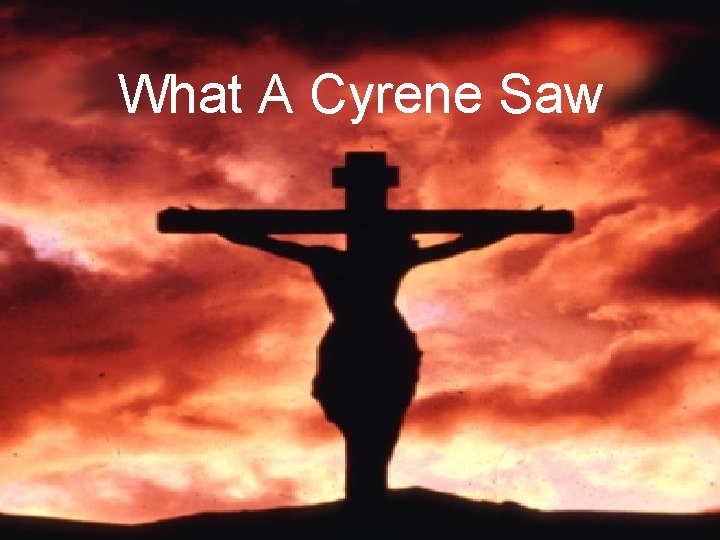 What A Cyrene Saw 