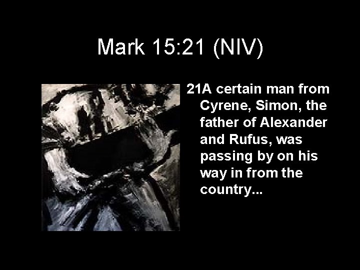 Mark 15: 21 (NIV) 21 A certain man from Cyrene, Simon, the father of