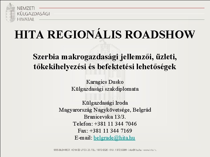 HITA REGIONÁLIS ROADSHOW Szerbia makrogazdasági jellemzői, üzleti, tőkekihelyezési és befektetési lehetőségek Karagics Dusko Külgazdasági