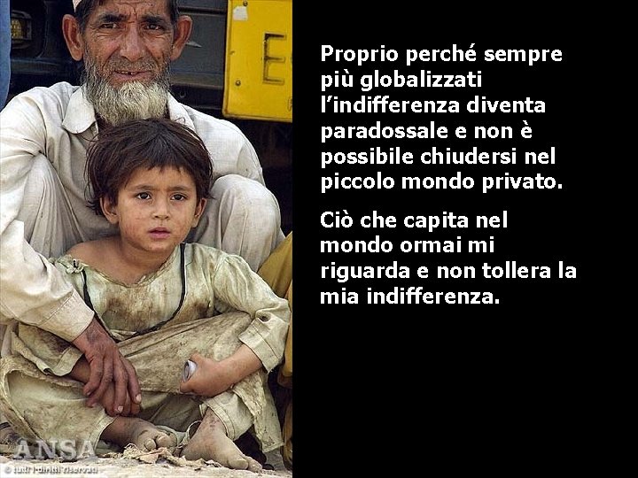 Proprio perché sempre più globalizzati l’indifferenza diventa paradossale e non è possibile chiudersi nel