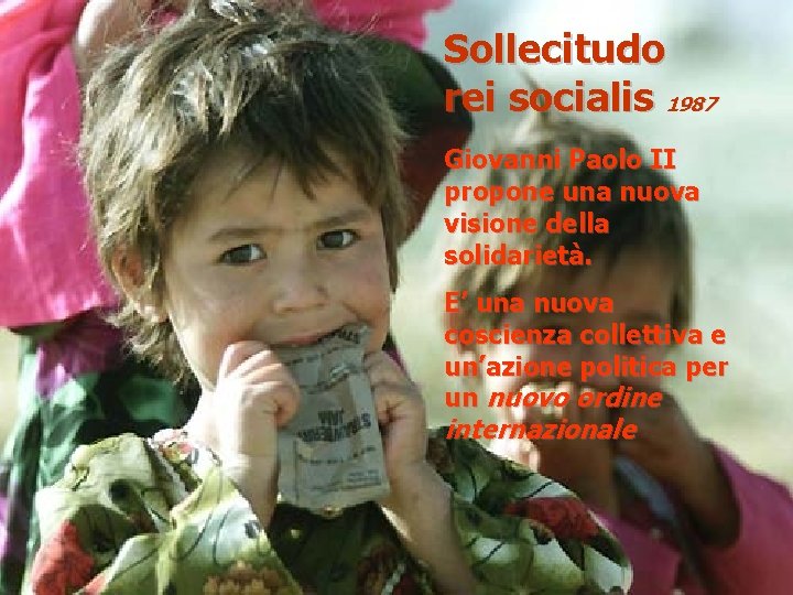 Sollecitudo rei socialis 1987 Giovanni Paolo II propone una nuova visione della solidarietà. E’