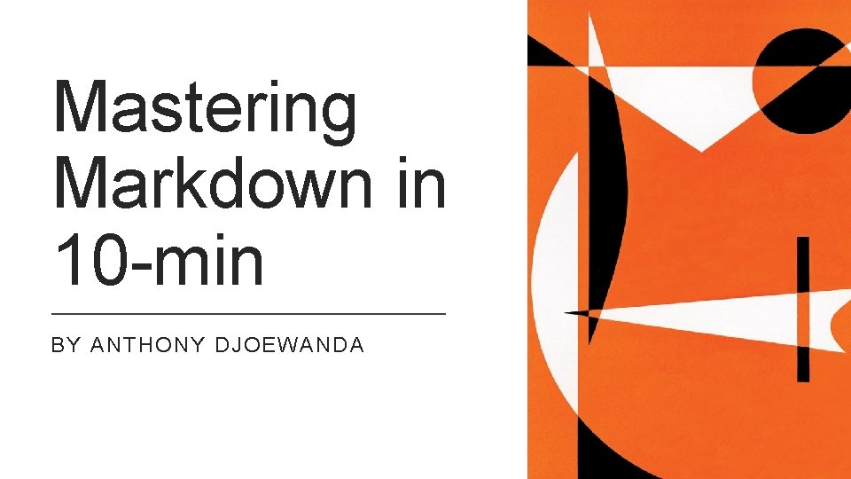 Mastering Markdown in 10 -min BY ANTHONY DJOEWANDA 