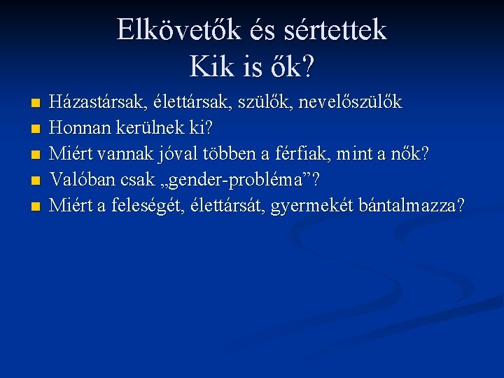 Elkövetők és sértettek Kik is ők? n n n Házastársak, élettársak, szülők, nevelőszülők Honnan