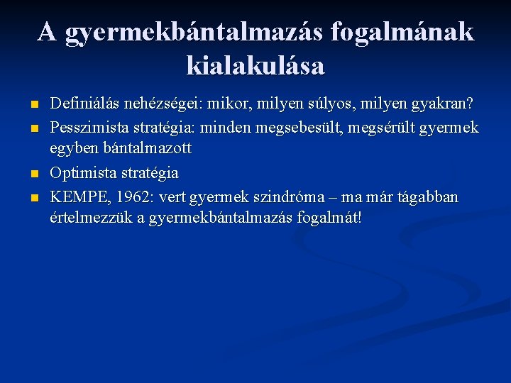 A gyermekbántalmazás fogalmának kialakulása n n Definiálás nehézségei: mikor, milyen súlyos, milyen gyakran? Pesszimista