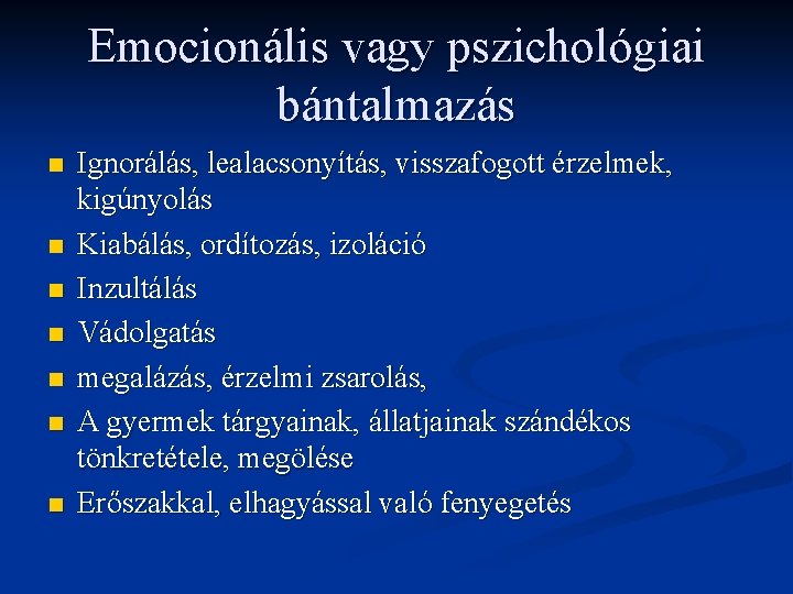 Emocionális vagy pszichológiai bántalmazás n n n n Ignorálás, lealacsonyítás, visszafogott érzelmek, kigúnyolás Kiabálás,