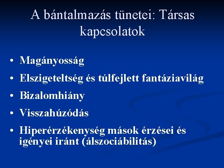 A bántalmazás tünetei: Társas kapcsolatok • Magányosság • Elszigeteltség és túlfejlett fantáziavilág • Bizalomhiány