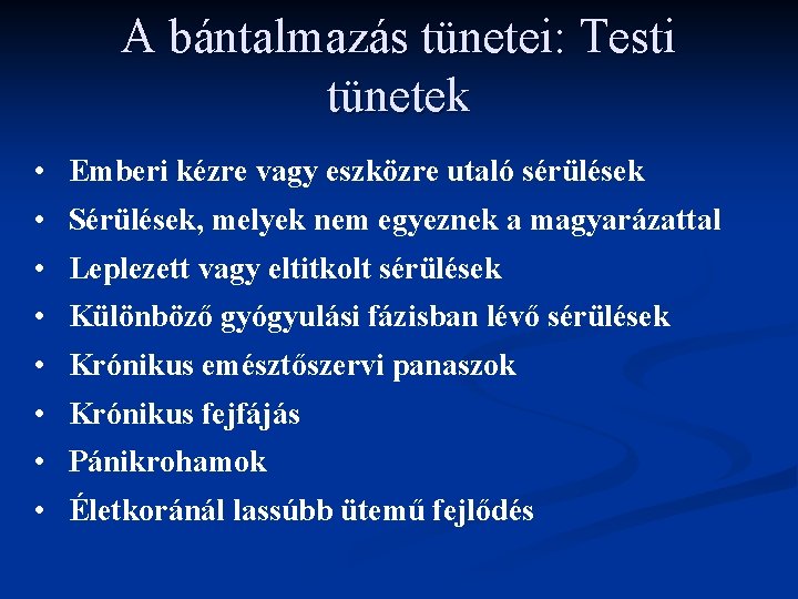 A bántalmazás tünetei: Testi tünetek • Emberi kézre vagy eszközre utaló sérülések • Sérülések,