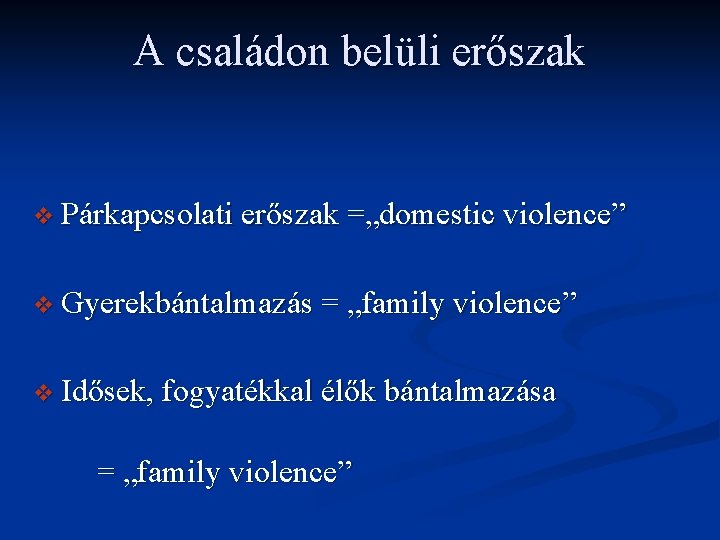 A családon belüli erőszak v Párkapcsolati erőszak =„domestic violence” v Gyerekbántalmazás = „family violence”