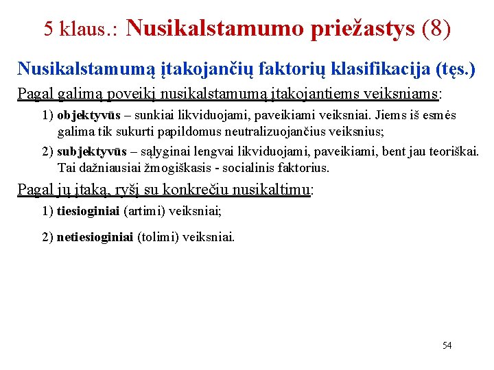 5 klaus. : Nusikalstamumo priežastys (8) Nusikalstamumą įtakojančių faktorių klasifikacija (tęs. ) Pagal galimą