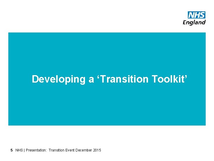 Developing a ‘Transition Toolkit’ 5 NHS | Presentation: Transition Event December 2015 