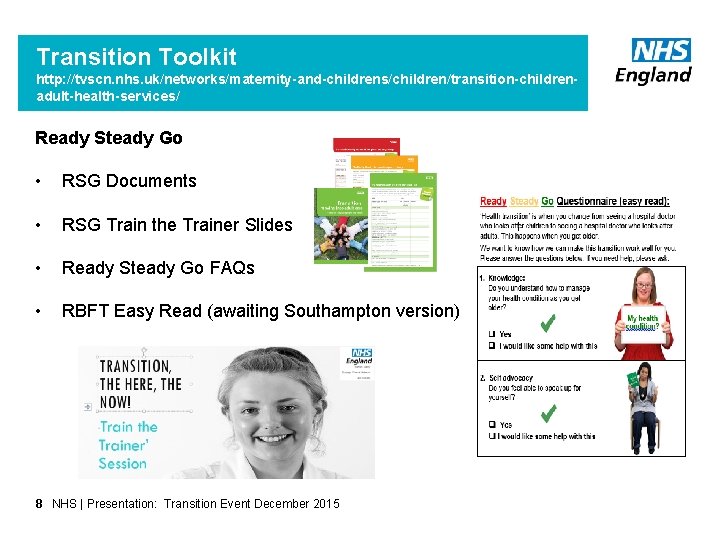 Transition Toolkit http: //tvscn. nhs. uk/networks/maternity-and-childrens/children/transition-childrenadult-health-services/ Ready Steady Go • RSG Documents • RSG