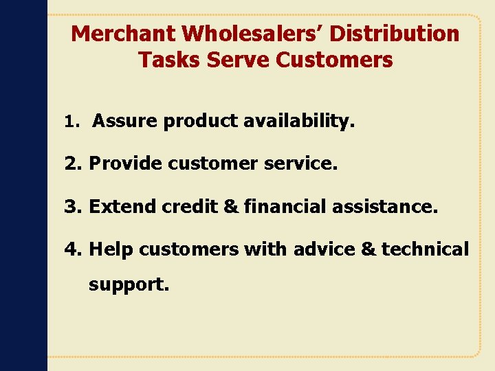 Merchant Wholesalers’ Distribution Tasks Serve Customers 1. Assure product availability. 2. Provide customer service.
