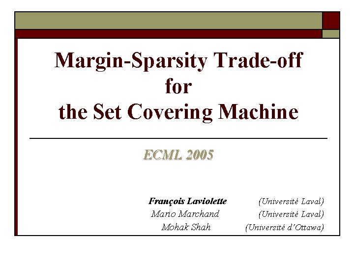 Margin-Sparsity Trade-off for the Set Covering Machine ECML 2005 François Laviolette Mario Marchand Mohak