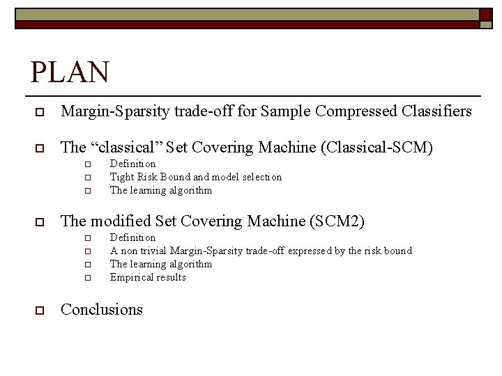 PLAN o Margin-Sparsity trade-off for Sample Compressed Classifiers o The “classical” Set Covering Machine