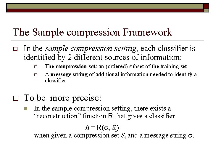 The Sample compression Framework o In the sample compression setting, each classifier is identified