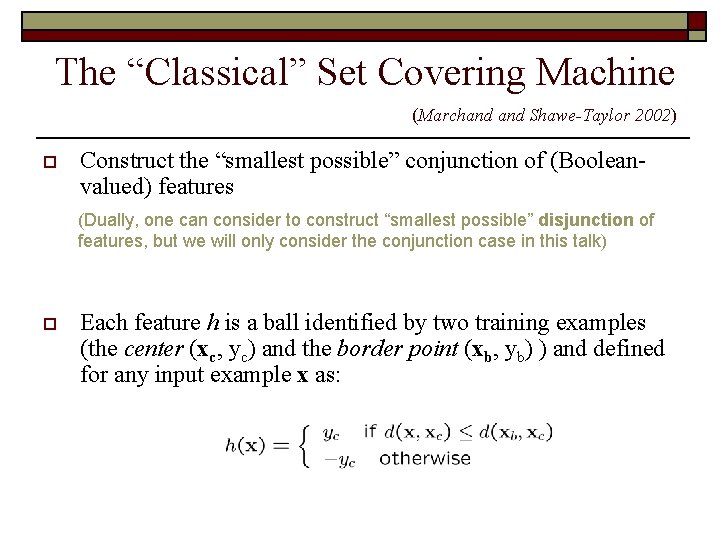 The “Classical” Set Covering Machine (Marchand Shawe-Taylor 2002) o Construct the “smallest possible” conjunction