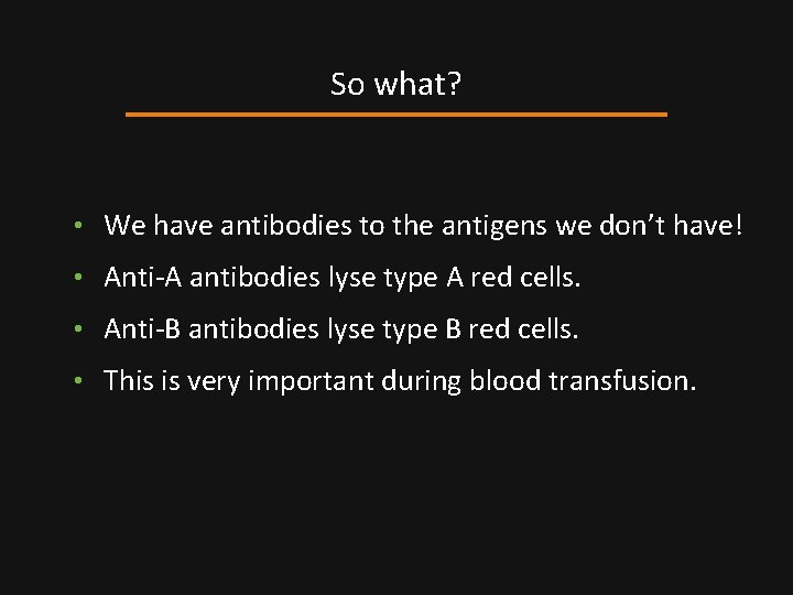 So what? • We have antibodies to the antigens we don’t have! • Anti-A