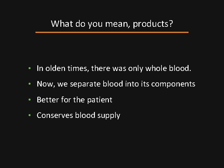 What do you mean, products? • In olden times, there was only whole blood.